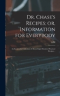 Dr. Chase's Recipes; or, Information for Everybody : An Invaluable Collection of About Eight Hundred Practical Recipes .. - Book