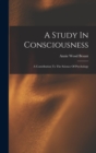 A Study In Consciousness : A Contribution To The Science Of Psychology - Book