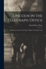 Lincoln in the Telegraph Office; Recollections of the United States Military Telegraph Corps - Book