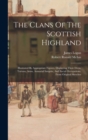 The Clans Of The Scottish Highland : Illustrated By Appropriate Figures, Displaying Their Dress, Tartans, Arms, Armorial Insignia, And Social Occupations, From Original Sketches - Book