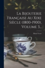 La Bijouterie Francaise Au Xixe Siecle (1800-1900), Volume 3... - Book
