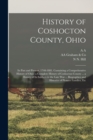 History of Coshocton County, Ohio : Its Past and Present, 1740-1881. Containing a Comprehensive History of Ohio; a Complete History of Coshocton County ... a History of Its Soldiers in the Late war .. - Book