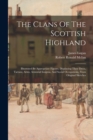 The Clans Of The Scottish Highland : Illustrated By Appropriate Figures, Displaying Their Dress, Tartans, Arms, Armorial Insignia, And Social Occupations, From Original Sketches - Book