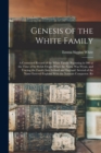 Genesis of the White Family : A Connected Record of the White Family Beginning in 900 at the Time of Its Welsh Origin When the Name Was Wynn, and Tracing the Family Into Ireland and England. Several o - Book