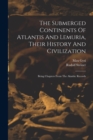 The Submerged Continents Of Atlantis And Lemuria, Their History And Civilization : Being Chapters From The Akashic Records - Book