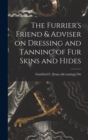 The Furrier's Friend & Adviser on Dressing and Tanning of fur Skins and Hides - Book
