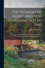 The Pioneers Of Maine And New Hampshire, 1623 To 1660 : A Descriptive List, Drawn From Records Of The Colonies, Towns, Churches, Courts And Other Contemporary Sources - Book