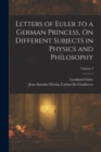 Letters of Euler to a German Princess, On Different Subjects in Physics and Philosophy; Volume 2 - Book