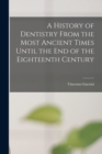A History of Dentistry From the Most Ancient Times Until the End of the Eighteenth Century - Book