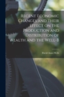 Recent Economic Changes and Their Effect on the Production and Distribution of Wealth and the Well-b - Book