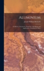Aluminium : Its History, Occurrence, Properties, Metallurgy and Applications, Including Its Alloys - Book