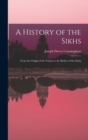 A History of the Sikhs : From the Origin of the Nation to the Battles of the Sutlej - Book
