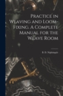Practice in Weaving and Loom-Fixing. A Complete Manual for the Weave Room - Book