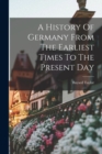 A History Of Germany From The Earliest Times To The Present Day - Book