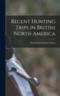 Recent Hunting Trips in British North America - Book