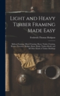 Light and Heavy Timber Framing Made Easy : Balloon Framing, Mixed Framing, Heavy Timber Framing, Houses, Factories, Bridges, Barns, Rinks, Timber-Roofs, and All Other Kinds of Timber Buildings - Book