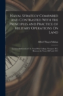 Naval Strategy Compared and Contrasted With the Principles and Practice of Military Operations On Land : Lectures Delivered at U.S. Naval War College, Newport, R.I., Between the Years 1887 and 1911 - Book