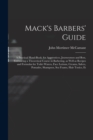 Mack's Barbers' Guide; a Practical Hand-book, for Apprentices, Journeymen and Boss, Embracing a Theoretical Course in Barbering, as Well as Recipes and Formulas for Toilet Waters, Face Lotions, Creams - Book