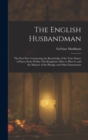 The English Husbandman : The First Part: Contayning the Knowledge of the true Nature of euery Soyle within this Kingdome: how to Plow it; and the manner of the Plough, and other Instruments - Book