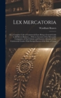 Lex Mercatoria : Or, a Complete Code of Commercial Law; Being a General Guide to All Men in Business ... With an Account of Our Mercantile Companies; of Our Colonies and Factories Abroad; of Our Comme - Book