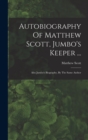 Autobiography Of Matthew Scott, Jumbo's Keeper ... : Also Jumbo's Biography, By The Same Author - Book