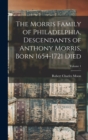 The Morris Family of Philadelphia, Descendants of Anthony Morris, Born 1654-1721 Died; Volume 1 - Book