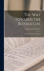 The Way Towards the Blessed Life; or, The Doctrine of Religion - Book