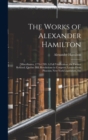 The Works of Alexander Hamilton : [Miscellanies, 1774-1789: A Full Vindication; the Farmer Refuted; Quebec Bill; Resolutions in Congress; Letters From Phocion; New-York Legislature, Etc - Book