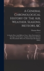 A General Chronological History Of The Air, Weather, Seasons, Meteors, &c : In Sundry Places And Different Times: More Particularly For The Space Of 250 Years: Together With Some Of Their Most Remarka - Book