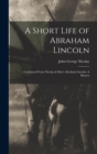 A Short Life of Abraham Lincoln : Condensed from Nicolay & Hay's Abraham Lincoln: A History - Book