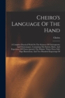 Cheiro's Language Of The Hand : A Complete Practical Work On The Sciences Of Cheirognomy And Cheiromancy, Containing The System, Rules, And Experience Of Cheiro [pseud.] The Palmist. Thirty-three Full - Book