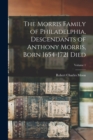 The Morris Family of Philadelphia, Descendants of Anthony Morris, Born 1654-1721 Died; Volume 1 - Book