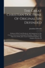 The Great Christian Doctrine Of Original Sin Defended : Evidences Of Its Truth Produced, And Arguments To The Contrary Answered, Containing In Particular, A Reply To The Objections Of Dr. John Taylor - Book