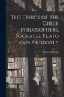 The Ethics of the Greek Philosophers, Socrates, Plato and Aristotle; - Book