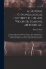 A General Chronological History Of The Air, Weather, Seasons, Meteors, &c : In Sundry Places And Different Times: More Particularly For The Space Of 250 Years: Together With Some Of Their Most Remarka - Book