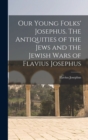 Our Young Folks' Josephus. The Antiquities of the Jews and the Jewish Wars of Flavius Josephus - Book