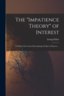 The "impatience Theory" of Interest; a Study of the Causes Determining the Rate of Interest ... - Book