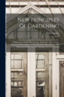 New Principles Of Gardening : Or, The Laying Out And Planting Parterres, Groves, Wildernesses, Labyrinths, Avenues, Parks, &c. After A More Grand And Rural Manner, Than Has Been Done Before: With Expe - Book