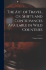 The Art of Travel, or, Shifts and Contrivances Available in Wild Countries - Book
