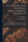 The Virginia And Kentucky Resolutions Of 1798 And '99 : With Jefferson's Original Draught Thereof. Also, Madison's Report, Calhoun's Address, Resolutions Of The Several States In Relation To State Rig - Book