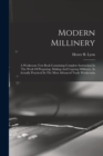 Modern Millinery : A Workroom Text Book Containing Complete Instruction In The Work Of Preparing, Making And Copying Millinery, As Actually Practiced In The Most Advanced Trade Workrooms - Book
