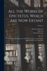 All the Works of Epictetus, Which Are Now Extant : Consisting of His Discourses, Preserved by Arrian, in Four Books, the Enchiridion, and Fragments; Volume 1 - Book