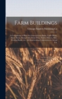 Farm Buildings; a Compilation of Plans for General Farm Barns, Cattle Barns, Horse Barns, Sheep Folds, Swine Pens, Poultry Houses, Silos, Feeding Racks, etc., all Representing Construction in Actual U - Book
