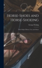Horse-shoes and Horse-shoeing : Their Origin, History, Uses, and Abuses - Book