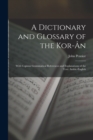 A Dictionary and Glossary of the Kor-An : With Copious Grammatical References and Explanations of the Text: Arabic-English - Book