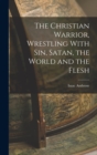 The Christian Warrior, Wrestling With Sin, Satan, the World and the Flesh - Book