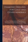Diamond Drilling for Gold and Other Minerals; a Practical Handbook on the use of Modern Diamond Core Drills in Prospecting and Exploiting Mineral-bearing Properties, Including Particulars of the Cost - Book
