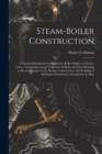 Steam-Boiler Construction : A Practical Handbook for Engineers, Boiler-Makers, & Steam-Users, Containing a Large Collection of Rules and Data Relating to Recent Practice in the Design, Construction, a - Book