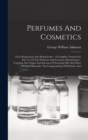 Perfumes And Cosmetics : Their Preparation And Manufacture: A Complete Treatise For The Use Of The Perfumer And Cosmetic Manufacturer: Covering The Origin And Selection Of Essential Oils And Other Per - Book