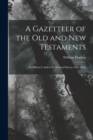 A Gazetteer of the Old and New Testaments : To Which Is Added the Natural History of the Bible - Book